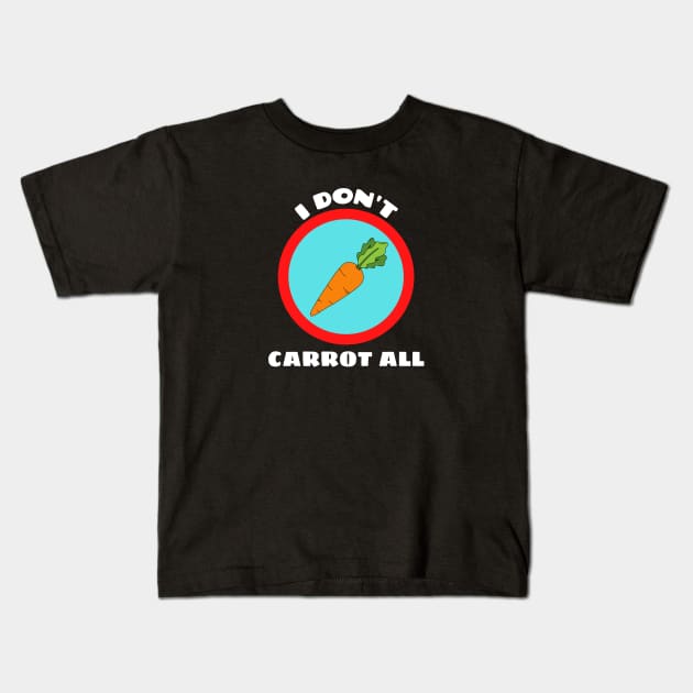 I Don't Carrot All - Carrot Pun Kids T-Shirt by Allthingspunny